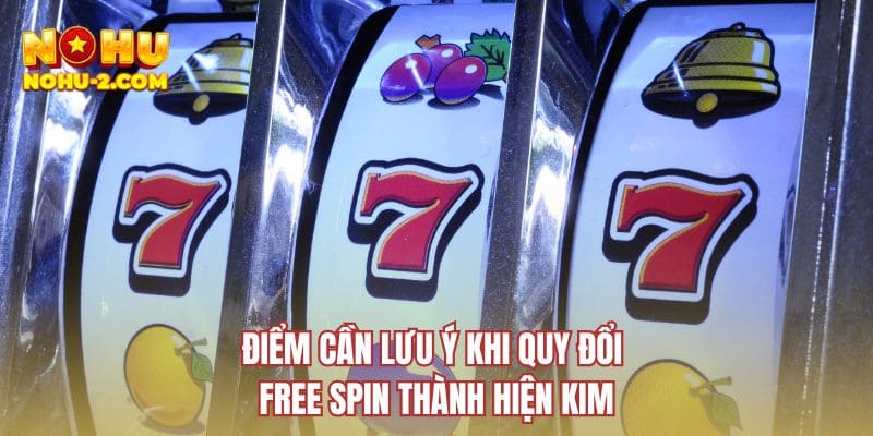 Điểm cần lưu ý khi quy đổi free spin thành hiện kim