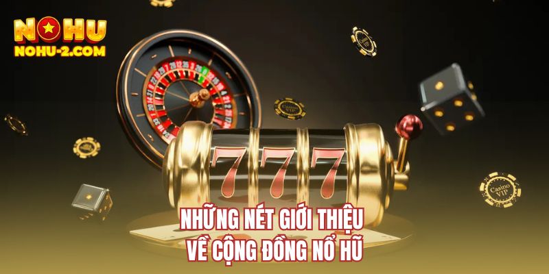 Những nét giới thiệu về cộng đồng nổ hũ